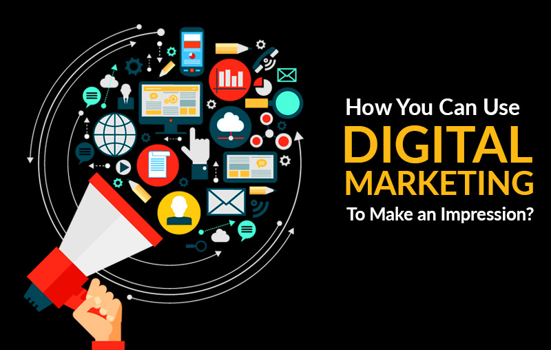 How You Can Use Digital Marketing to Make an Impression?